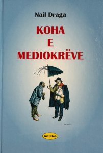 Koha e mediokrëve”, e autorit Nail Draga, një libër që zbardh realitetin  shqiptar - DRINI.us